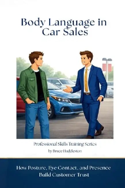 Body Language in Car Sales: How Posture, Eye Contact, and Presence Build Customer Trust by Bruce Huddleston