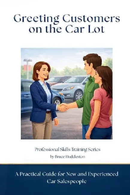 Greeting Customers on the Car Lot: A Practical Guide for New and Experienced Car Salespeople by Bruce Huddleston