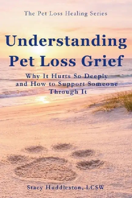 Understanding Pet Loss Grief: Why It Hurts So Deeply and How to Support Someone Through It Stacy Huddleston by Stacy Huddleston