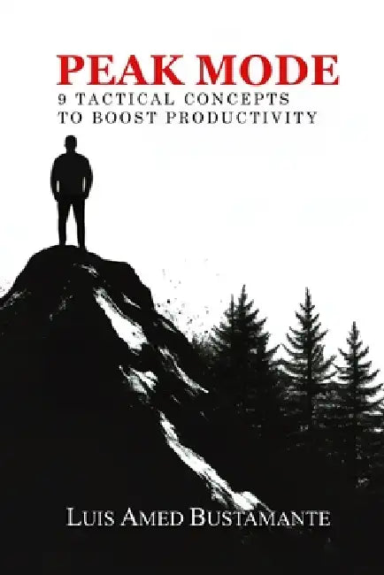 Peak Mode: 9 Tactical Concepts to Boost Productivity by Luis Amed Bustamante, Trinity Publishing Press