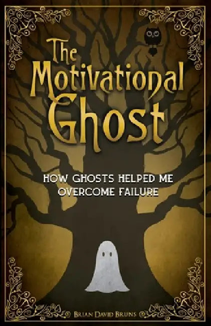 The Motivational Ghost: How Ghosts Helped Me Overcome Failure by Brian David Bruns