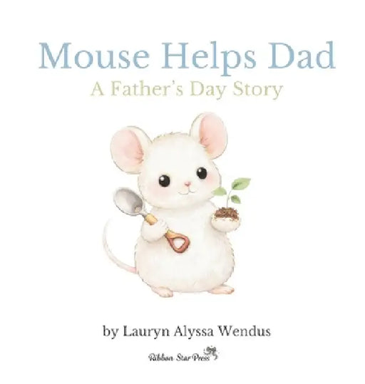 Mouse Helps Dad: A Father's Day Story by Lauryn Alyssa Wendus