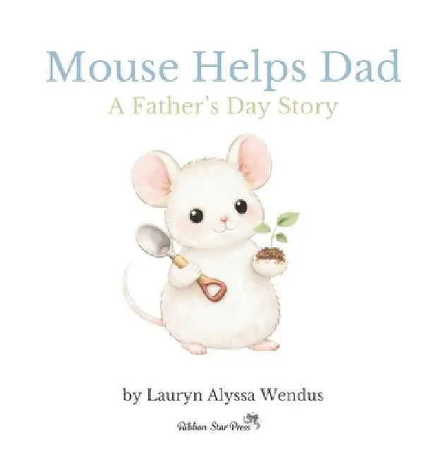 Mouse Helps Dad: A Father's Day Story by Lauryn Alyssa Wendus