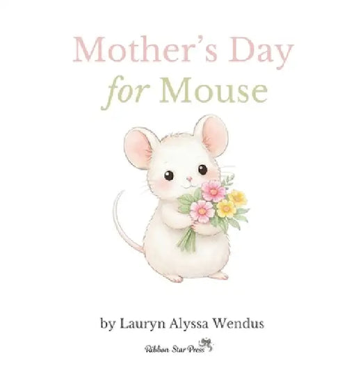 Mother's Day for Mouse by Lauryn Alyssa Wendus