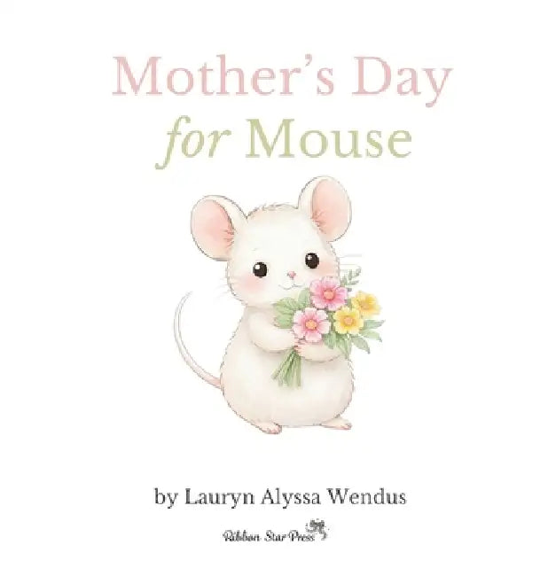 Mother's Day for Mouse by Lauryn Alyssa Wendus