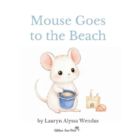 Mouse Goes to the Beach by Lauryn Alyssa Wendus