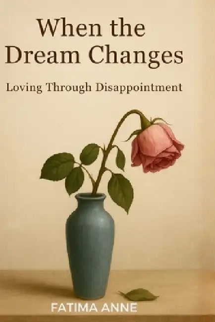When The Dream Changes: Loving Through Disappointment by Fatima Anne