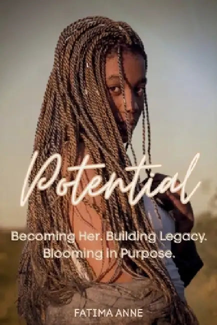 Potential: Becoming Her. Building Legacy. Blooming in Purpose. by Fatima Fleming