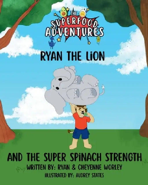 Ryan the Lion and the Super Spinach Strength by Ryan Worley, Cheyenne Worley, Audrey States