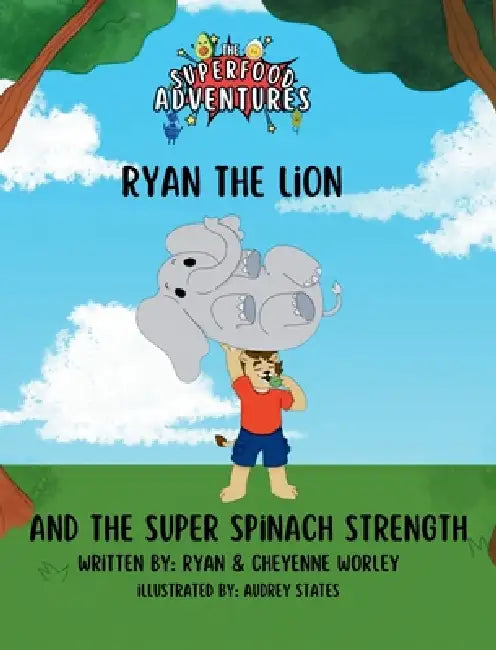 Ryan the Lion and the Super Spinach Strength by Ryan Worley, Cheyenne Worley, Audrey States