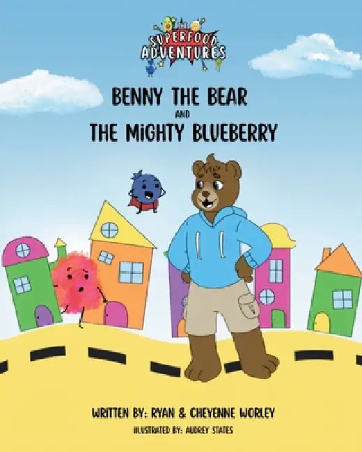 Benny the Bear and the Mighty Blueberry by Ryan Worley, Cheyenne Worley, Audrey States