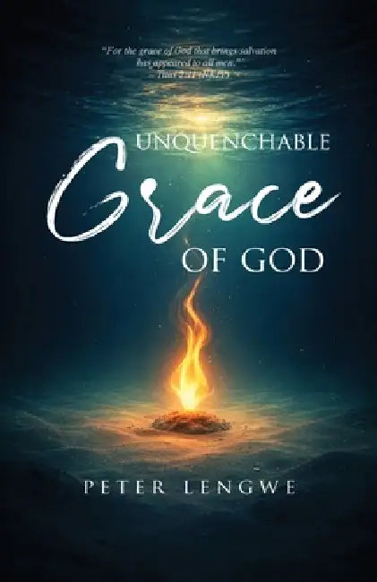 Unquenchable Grace of God by Peter Lengwe