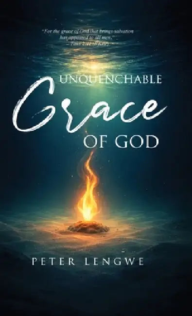Unquenchable Grace of God by Peter Lengwe