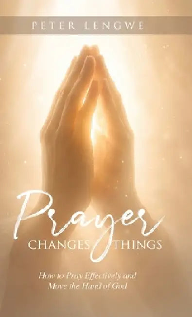 Prayer Changes Things by Peter Lengwe