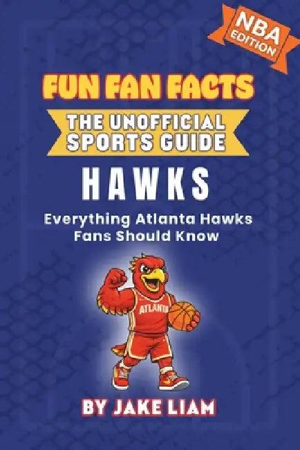 Atlanta Hawks Basketball Book for Kids: Everything Atlanta Hawks Fans Should Know by Jake Liam