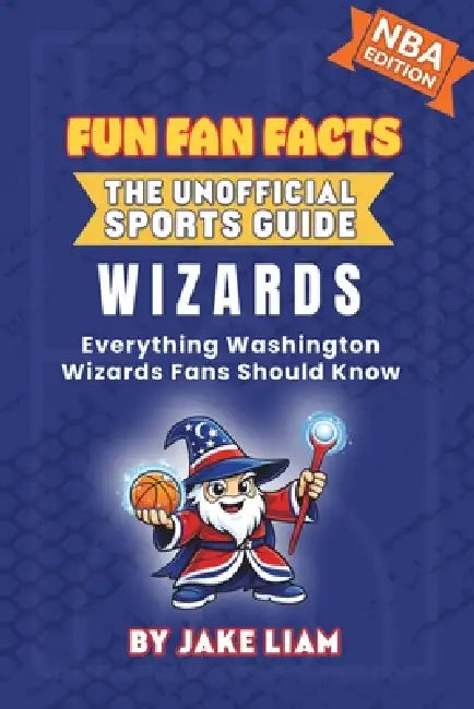 Washington Wizards Basketball Book for Kids: Everything Washington Wizards Fans Should Know by Jake Liam