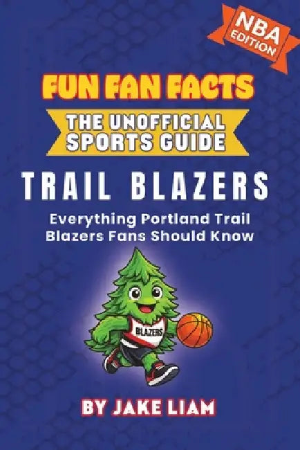 Portland Trail Blazers Basketball Book for Kids: Everything Portland Trail Blazers Fans Should Know by Jake Liam