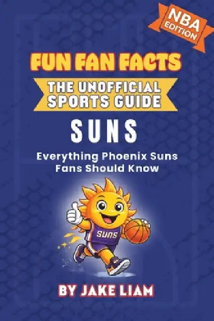 Phoenix Suns Basketball Book for Kids: Everything Phoenix Suns Fans Should Know by Jake Liam