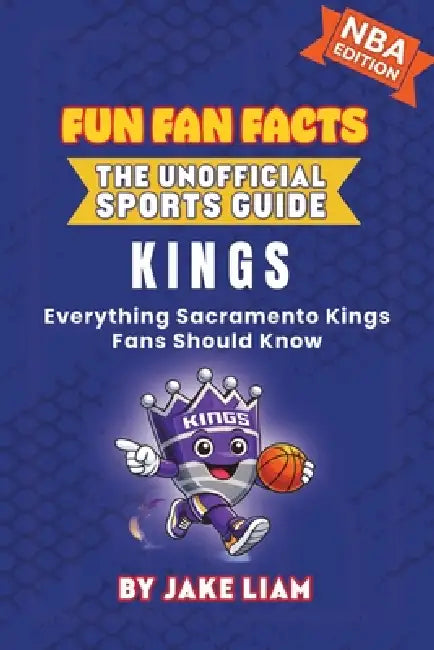Sacramento Kings Basketball Book for Kids: Everything Sacramento Kings Fans Should Know by Jake Liam