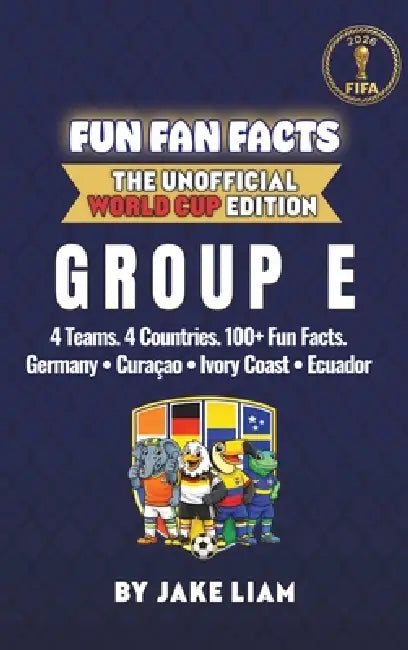 World Cup 2026 Group E Soccer Book for Kids: The Complete Group E Collection: Germany, Ecuador, Ivory Coast and Curacao World Cup 2026 by Jake Liam