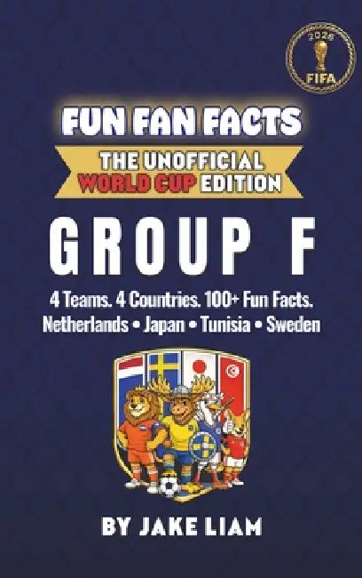 The Complete Group F Collection: The Complete Group F Collection: Netherlands, Japan, Tunisia and Sweden World Cup 2026 by Jake Liam