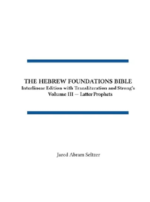 The Hebrew Foundations Bible: Interlinear Edition with Transliteration and Strong's by Jared A. Seltzer