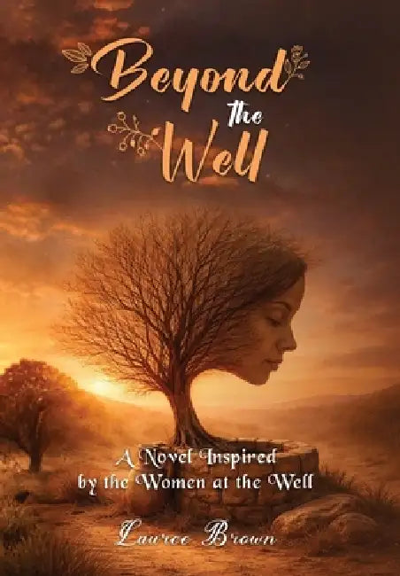 Beyond The Well: The Story of the Samaritan Woman Before and After the Well by Lauree Brown