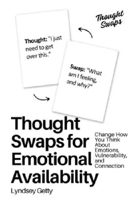 Thought Swaps for Emotional Availability: Change How You Think About Emotions, Vulnerability, and Connection by Lyndsey Getty