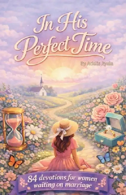 In His Perfect Time: 84 Devotions For Women Waiting On Marriage by Adalis Ayala