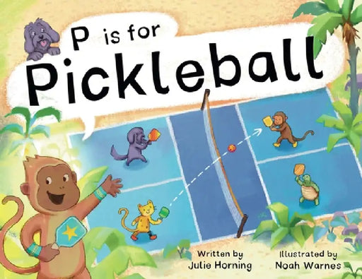 P is for Pickleball: Alphabet Adventure, a Pickleball Picture Book for Kids Ages 3-7 Celebrating the Joy of Pickleball, Friendship, and Community by Julie Horning, Noah Warnes