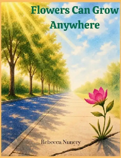 Flowers Can Grow Anywhere by Rebecca Nunery
