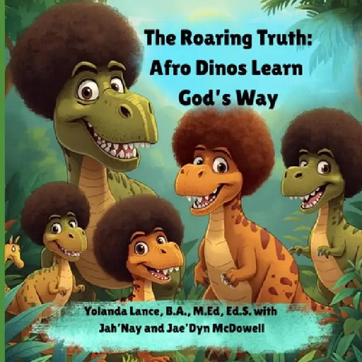The Roaring Truth: Afro Dinos Learn God's Way by Yolanda Lance, Jahnay McDowell, Jae'dyn McDowell