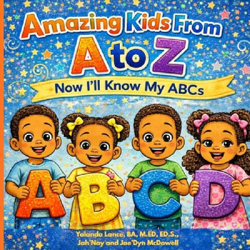 Amazing Kids From A to Z: Now I'll Know My ABCs by Yolanda Lance, Jah'nay McDowell, Jae'dyn McDowell