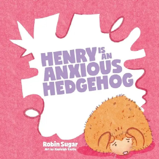 Henry is an Anxious Hedgehog by Robin Sugar, Kayleigh Castle