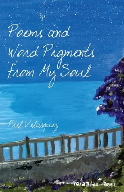 Poems and Word Pigments from My Soul by Frel Velasquez