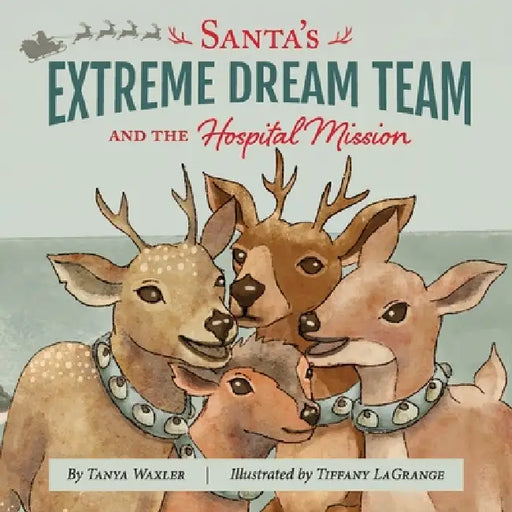 Santa's Extreme Dream Team, and the Hospital Mission by Tanya Waxler, Tiffany La Grange