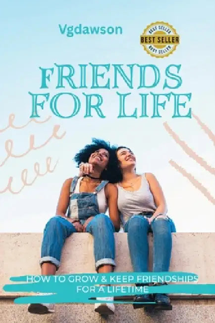 Friends for Life: How to Grow & Keep Friendships for a Lifetime by Vanessa G. Dawson