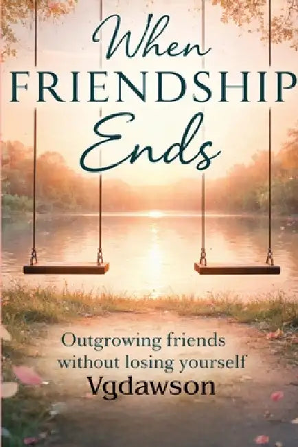 When Friendship Ends: Outgrowning Friends Without Losing Yourself by Vanessa G. Dawson
