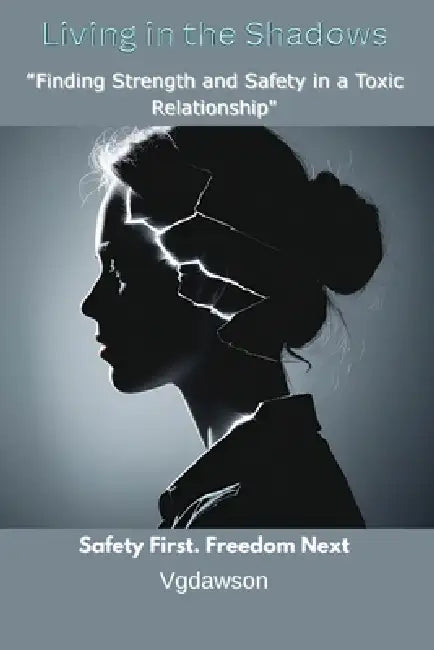 Living in the Shadows: Finding Strength and Safety in a Toxic Relationship by Dawson