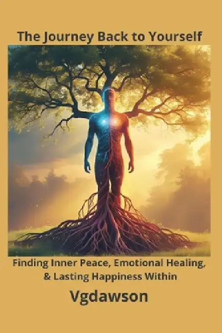 The Journey back to Yourself: Finding Inner Peace, Emotional Healing, & Lasting Happiness Within by Vanessa G. Dawson