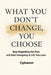 What You Don't Change, You Choose: Stop Regretting the Past and Start Designing a Life You Love by Vanessa G. Dawson