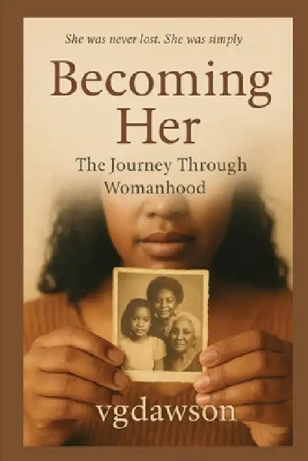 Becoming Her The Journey Through Womanhood by Vanessa G. Dawson