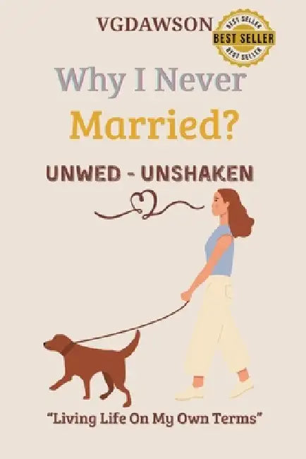 Why I Never Married? Unwed-Unshaken-Living Life on My Own Terms by Vanessa G. Dawson
