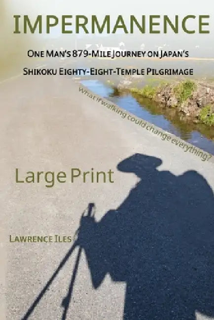 Impermanence: One Man's 879-Mile Journey on Japan's Shikoku Eighty-Eight-Temple Pilgrimage by Lawrence Iles