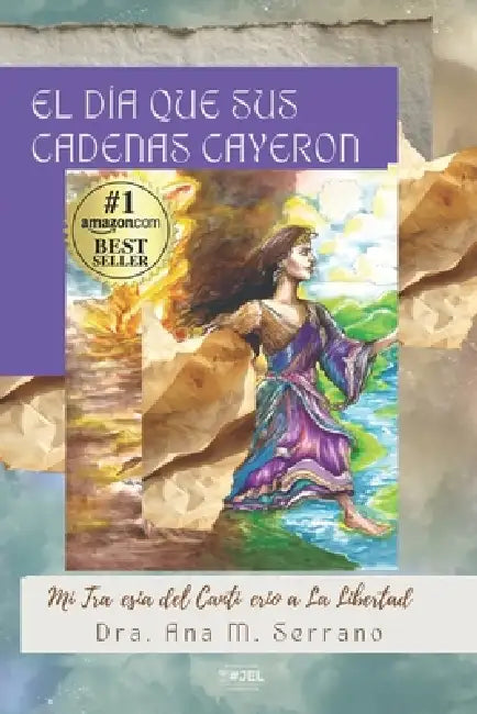 El Día que sus Cadenas Cayeron: Mi travesía del cautiverio a la libertad by Escritores Latinos, Dra Ana María Serrano