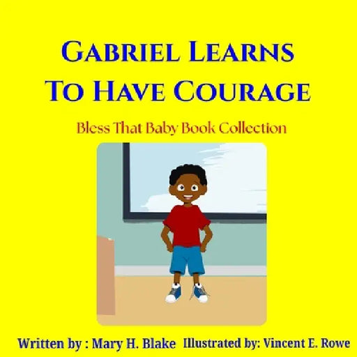 Gabriel Learns to Have Courage by Mary H. Blake, Mhb Publishing Company, Vincent E. Rowe