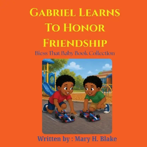 Gabriel Learns to Honor Friendship by Mary H. Blake, Mhb Publishing Company