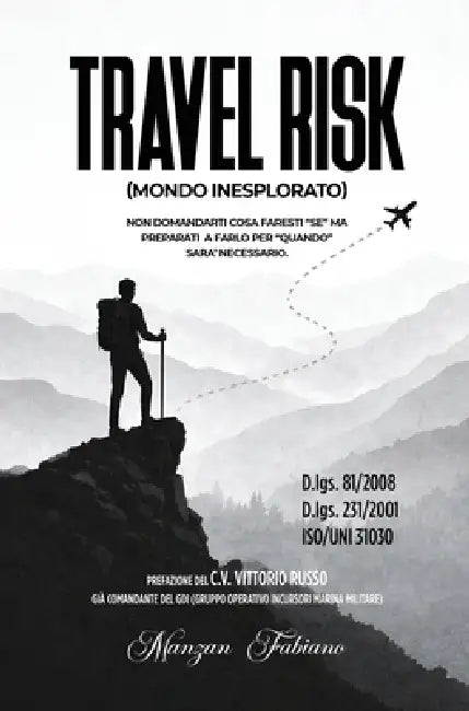 Travel Risk: Mondo Inesplorato Non Domandarti Cosa Faresti "SE" MA Preparati A Farlo Per "Quando" Sara'Necessario. by Manzan Fabiano