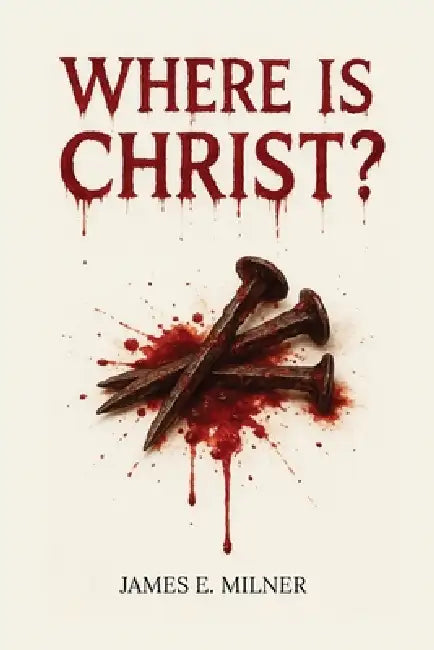 Where Is Christ? by James E. Milner
