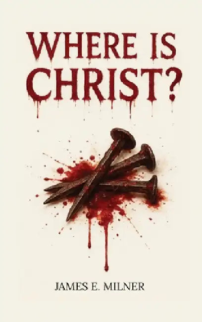 Where Is Christ? by James E. Milner